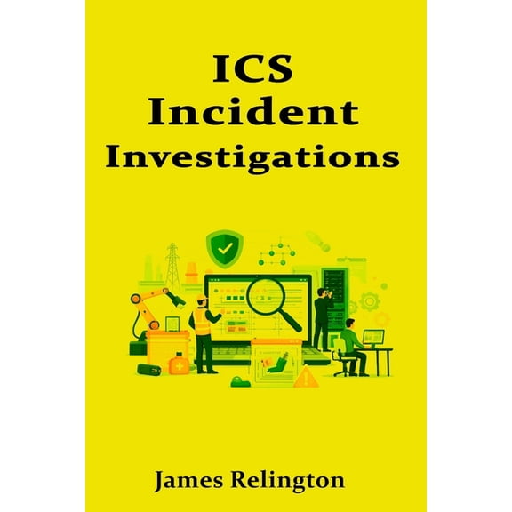 ICS Incident Investigations: Forensics and Evidence Collection Without Disrupting Operations, (Paperback)