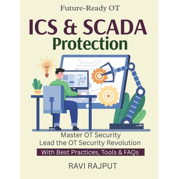 ICS & SCADA Protection: OT Security Frameworks ICS/SCADA Risk Management Protecting Manufacturing Systems OT Cyber I, (Paperback)