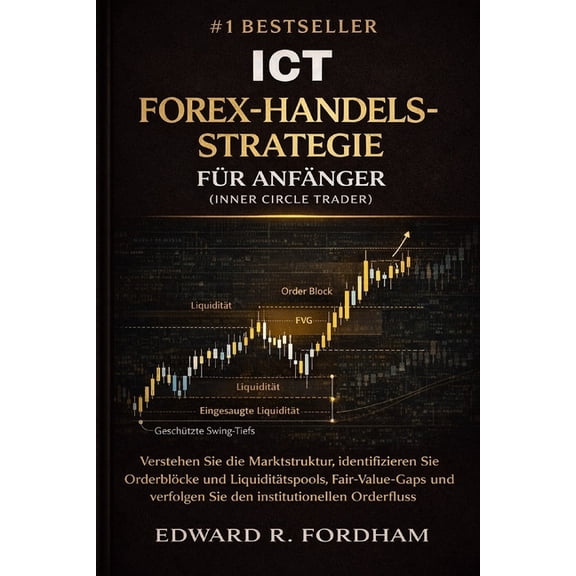 ICT Forex-Handelsstrategie Fr Anfnger (Inner Circle Trader): Verstehen Sie die Marktstruktur, identifizieren Sie Order, (Paperback)