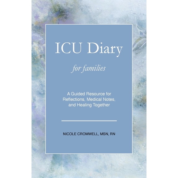 ICU Diary for Families: An Interactive Journal for Reflections, Medical Notes, and Healing Together, (Paperback)