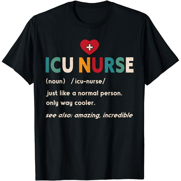 Icu Nurse Shirt Funny Intensive Care Unit Nurse T-Shirt Gift Icu Nurse Shirt Funny Intensive Care Unit Nurse T-Shirt Gift