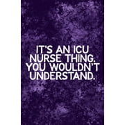 Its An ICU Thing You Wouldnt Understand Funny ICU Nursing Theme Notebook - Includes Quotes From My Patients and Colo, Paperback