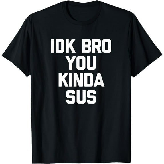 IDK Bro, You Kinda Sus T-Shirt funny saying gaming tee gamer T-Shirt
