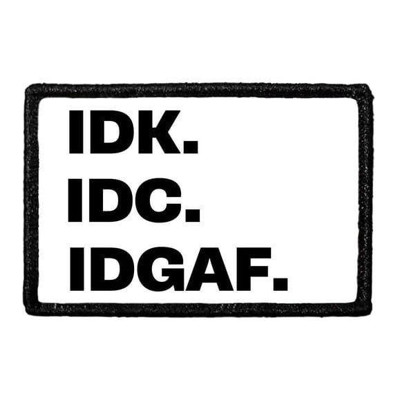 IDK. IDC. IDGAF. - Removable Patch