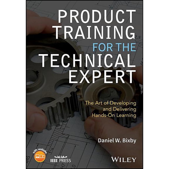 IEEE Press Product Training for the Technical Expert: The Art of Developing and Delivering Hands-On Learning, (Paperback)