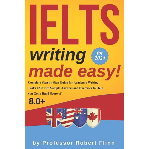 IELTS Writing Made Easy!: Complete Step by Step Guide for Academic Writing Tasks 1&2 with Sample Answers and Exercises to Help You Get a Band Score of 8.0+ (Paperback)