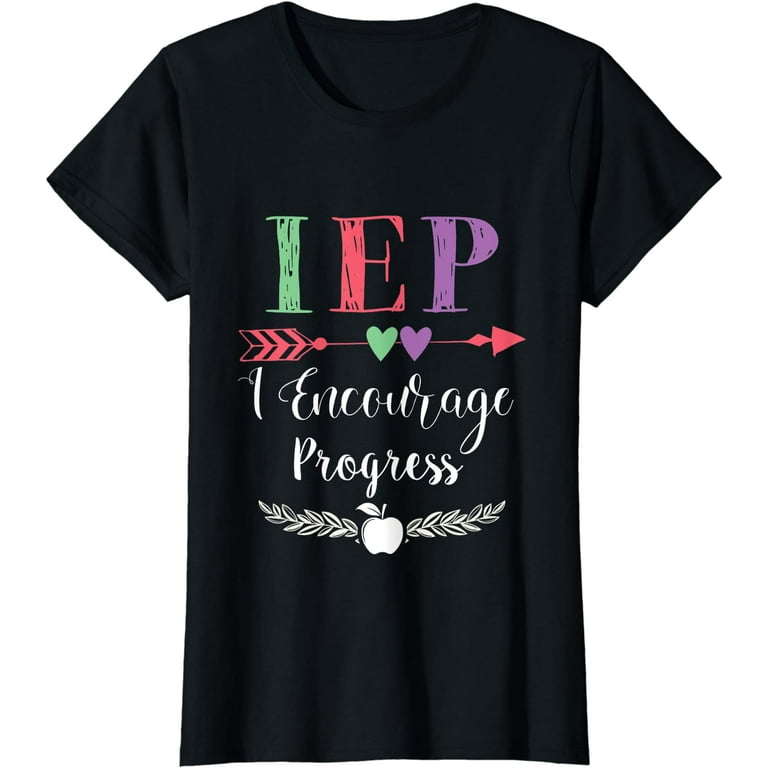 Iep I Encourage Progress Education Teacher Special Sped T-Shirt Iep I Encourage Progress Education Teacher Special Sped T-Shirt