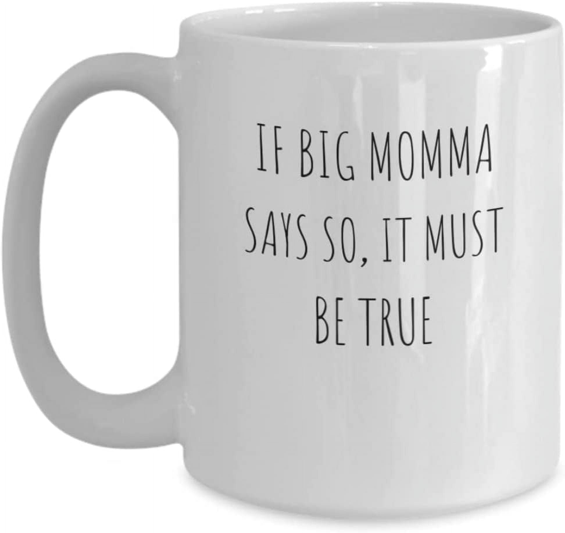 https://i5.walmartimages.com/seo/IF-Big-Momma-Says-So-It-Must-Be-True-coffee-Mug-Grandma-Grandmother-Mee-Maw-Grandparent-present-Christmas_a4edc005-d8b1-4c65-9765-312b9962c125.7e6e24f77dafafa2f9a2eed1113b2325.jpeg