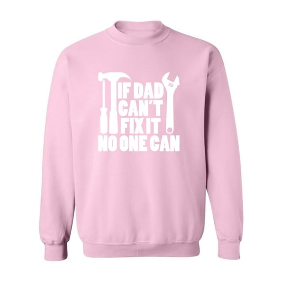 IF DAD CAN'T FIX IT NO ONE CAN Crewneck Sweatshirt