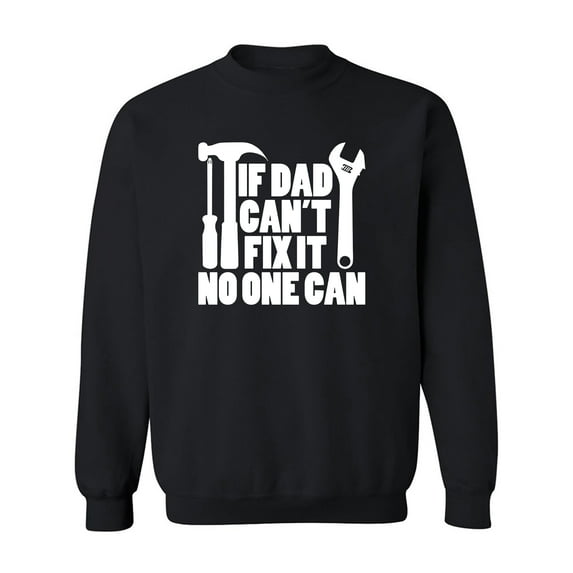IF DAD CAN'T FIX IT NO ONE CAN Crewneck Sweatshirt