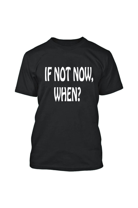 IF Not Now When T-Shirt Tee Funny Men Tee Party Drinking Outfit Color Black Medium