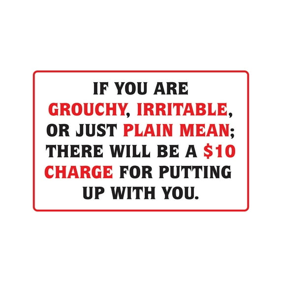 IF YOU ARE GROUCHY IRATABLE OR MEAN $10 CHARGE Aluminum Sign business | Indoor/Outdoor | 18" Tall