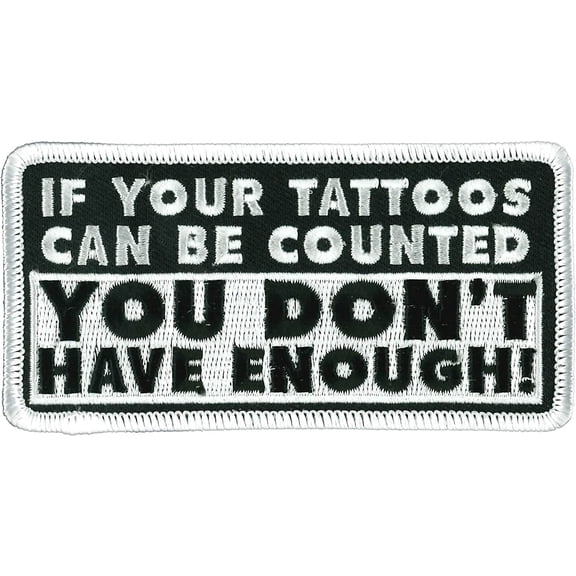 IF YOUR TATTOOS CAN BE COUNTED YOU DON'T HAVE ENOUGH! PATCH - Iron-On Heat Sealed Backing Sew-On Patch - 4" x 2"