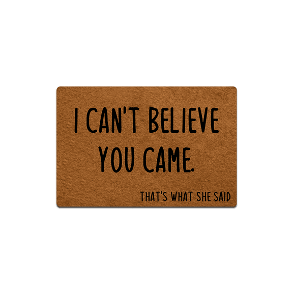IFHUH I Can't Believe You Came That's What She Said Doormat Funny Welcome Mat Size 23.6 in x 15.7 in