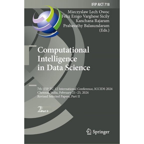 IFIP Advances in Information and Communi Computational Intelligence in Data Science: 7th Ifip Tc 12 International Conference, Iccids 2024, Chennai, India, Februa, Book 718, (Hardcover)