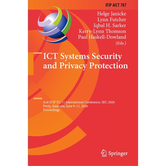 IFIP Advances in Information and Communi ICT Systems Security and Privacy Protection: 41st Ifip Tc 11 International Conference, SEC 2026, Perth, Australia, June , Book 787, (Hardcover)