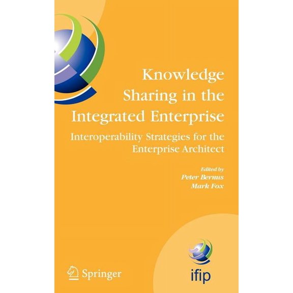 IFIP Advances in Information and Communi Knowledge Sharing in the Integrated Enterprise: Interoperability Strategies for the Enterprise Architect, Book 183, (Hardcover)