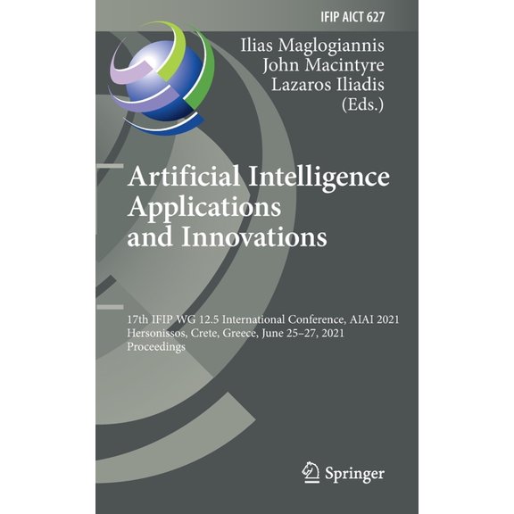 IFIP Advances in Information and Communi Artificial Intelligence Applications and Innovations: 17th Ifip Wg 12.5 International Conference, Aiai 2021, Hersonissos, Book 627, (Hardcover)