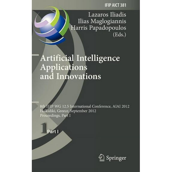 IFIP Advances in Information and Communication Technology: Artificial Intelligence Applications and Innovations: 8th Ifip Wg 12.5 International Conference, Aiai 2012, Halkidiki, Greece, September 27-3