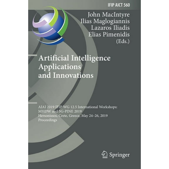 IFIP Advances in Information and Communi Artificial Intelligence Applications and Innovations: Aiai 2019 Ifip Wg 12.5 International Workshops: Mhdw and 5g-Pine 2, Book 560, (Paperback)