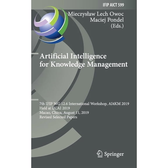 IFIP Advances in Information and Communi Artificial Intelligence for Knowledge Management: 7th Ifip Wg 12.6 International Workshop, Ai4km 2019, Held at Ijcai 201, Book 599, (Hardcover)