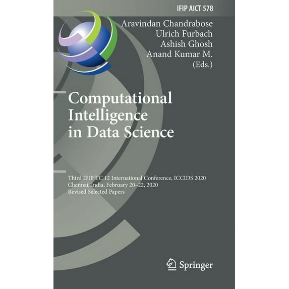 IFIP Advances in Information and Communi Computational Intelligence in Data Science: Third Ifip Tc 12 International Conference, Iccids 2020, Chennai, India, Febr, Book 578, (Hardcover)