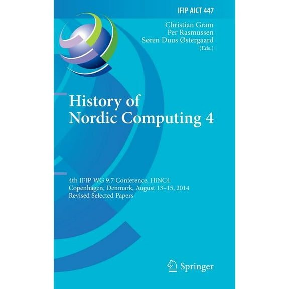 IFIP Advances in Information and Communi History of Nordic Computing 4: 4th Ifip Wg 9.7 Conference, Hinc 4, Copenhagen, Denmark, August 13-15, 2014, Revised Sele, Book 447, (Hardcover)