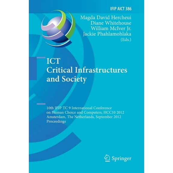 IFIP Advances in Information and Communi ICT Critical Infrastructures and Society: 10th Ifip Tc 9 International Conference on Human Choice and Computers, Hcc10 2, Book 386, (Paperback)