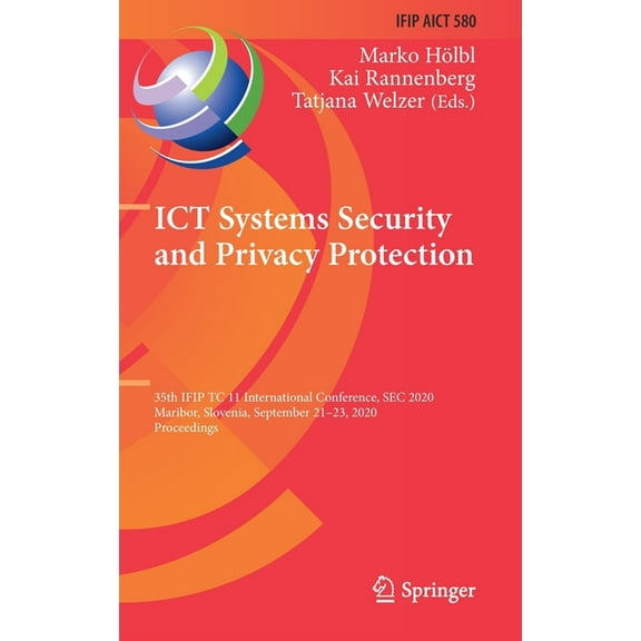IFIP Advances in Information and Communi ICT Systems Security and Privacy Protection: 35th Ifip Tc 11 International Conference, SEC 2020, Maribor, Slovenia, Sept, Book 580, (Hardcover)