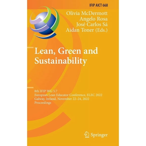 IFIP Advances in Information and Communi Lean, Green and Sustainability: 8th Ifip Wg 5.7 European Lean Educator Conference, Elec 2022, Galway, Ireland, November , Book 668, (Hardcover)