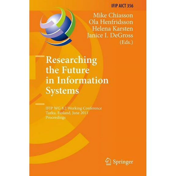 IFIP Advances in Information and Communi Researching the Future in Information Systems: Ifip Wg 8.2 Working Conference, Future Is 2011, Turku, Finland, June 6-8,, Book 356, (Hardcover)