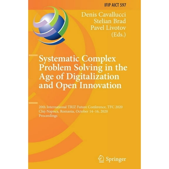 IFIP Advances in Information and Communi Systematic Complex Problem Solving in the Age of Digitalization and Open Innovation: 20th International Triz Future Conf, Book 597, (Paperback)