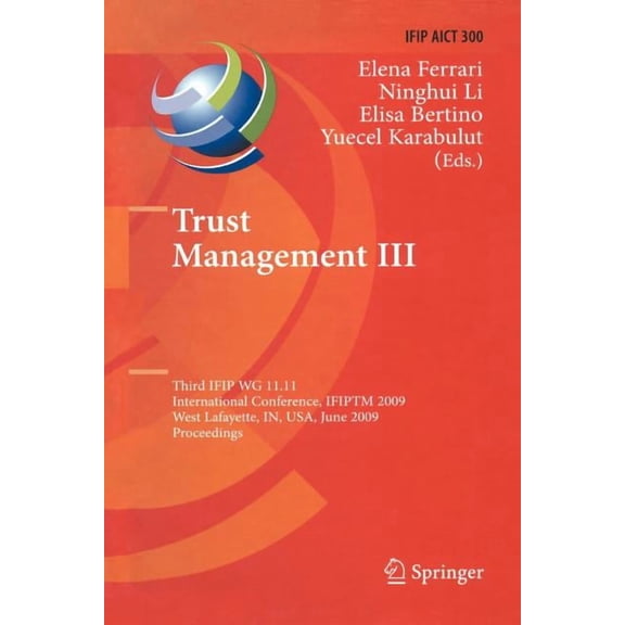 IFIP Advances in Information and Communi Trust Management III: Third Ifip Wg 11.11 International Conference, Ifiptm 2009, West Lafayette, In, Usa, June 15-19, 20, Book 300, (Paperback)