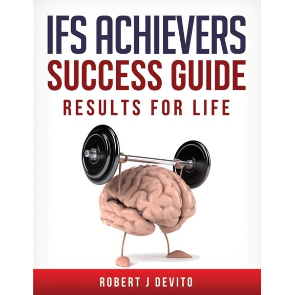 IFS Achievers Success Guide: Results for Life Paperback 1985789469 9781985789463 Robert J DeVito