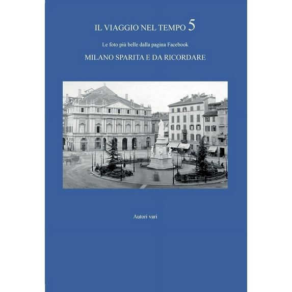 IL VIAGGIO NEL TEMPO 5 - Le foto più belle dalla pagina Facebook Milano sparita e da ricordare, (Paperback)