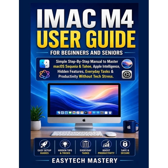 IMAC M4 User Guide For Beginners And Seniors: Simple Step-By-Step Manual to Master macOS Sequoia & Tahoe, Apple Intellig, (Paperback)