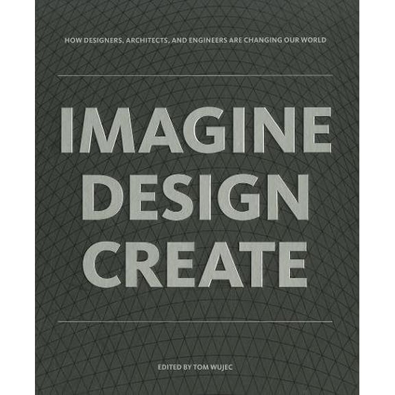 Pre-Owned Imagine Design Create : How Designers, Architects, and Engineers Are Changing Our World (Hardcover) 9781595910660