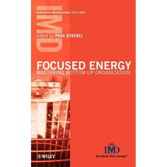 IMD Executive Development Focused Energy: Mastering Bottom-Up Organization, (Hardcover)