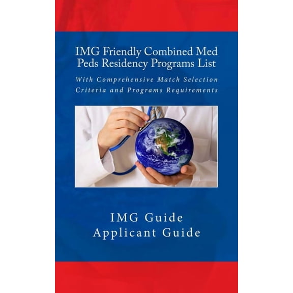 IMG Friendly Combined Med Peds Residency Programs List: With Comprehensive Match Selection Criteria and Programs Require, (Paperback)
