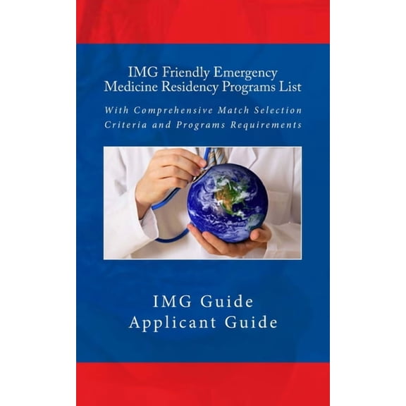 IMG Friendly Emergency Medicine Residency Programs List: With Comprehensive Match Selection Criteria and Programs Requir, (Paperback)