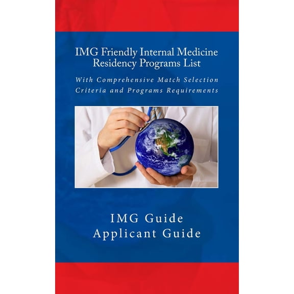 IMG Friendly Internal Medicine Residency Programs List: With Comprehensive Match Selection Criteria and Programs Require, (Paperback)