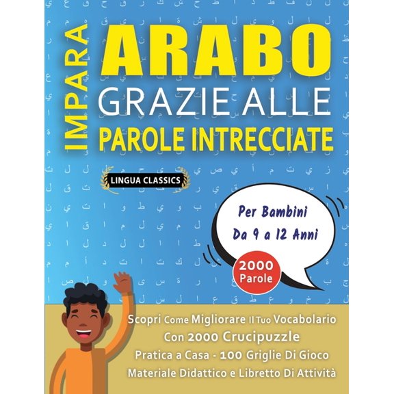 IMPARA ARABO GRAZIE ALLE PAROLE INTRECCIATE - Per Bambini Da 9 a 12 Anni - Scopri Come Migliorare Il Tuo Vocabolario Con 2000 Crucipuzzle e Pratica a Casa - 100 Griglie Di Gioco - Materiale Didattico