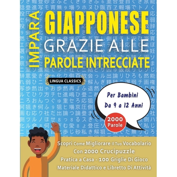 IMPARA GIAPPONESE GRAZIE ALLE PAROLE INTRECCIATE - Per Bambini Da 9 a 12 Anni - Scopri Come Migliorare Il Tuo Vocabolario Con 2000 Crucipuzzle e Pratica a Casa - 100 Griglie Di Gioco - Materiale Didat