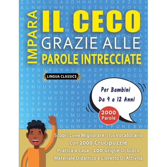 IMPARA IL CECO GRAZIE ALLE PAROLE INTRECCIATE - Per Bambini Da 9 a 12 Anni - Scopri Come Migliorare Il Tuo Vocabolario Con 2000 Crucipuzzle e Pratica a Casa - 100 Griglie Di Gioco - Materiale Didattic