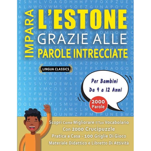 IMPARA L'ESTONE GRAZIE ALLE PAROLE INTRECCIATE - Per Bambini Da 9 a 12 Anni - Scopri Come Migliorare Il Tuo Vocabolario Con 2000 Crucipuzzle e Pratica a Casa - 100 Griglie Di Gioco - Materiale Didatti