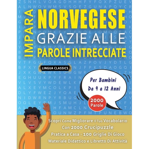 IMPARA NORVEGESE GRAZIE ALLE PAROLE INTRECCIATE - Per Bambini Da 9 a 12 Anni - Scopri Come Migliorare Il Tuo Vocabolario Con 2000 Crucipuzzle e Pratica a Casa - 100 Griglie Di Gioco - Materiale Didatt