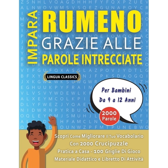 IMPARA RUMENO GRAZIE ALLE PAROLE INTRECCIATE - Per Bambini Da 9 a 12 Anni - Scopri Come Migliorare Il Tuo Vocabolario Con 2000 Crucipuzzle e Pratica a Casa - 100 Griglie Di Gioco - Materiale Didattico