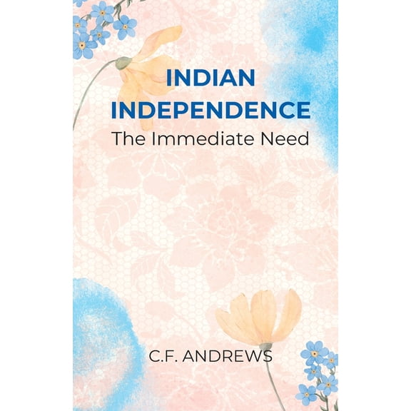 INDIAN INDEPENDENCE The Immediate Need, (Paperback)