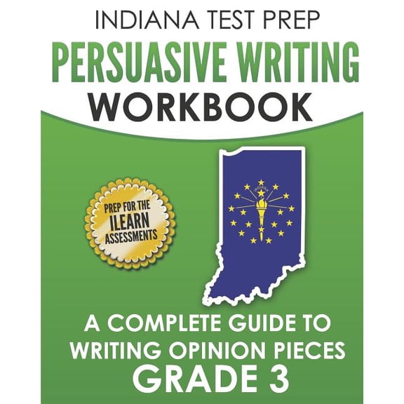 INDIANA TEST PREP Persuasive Writing Workbook Grade 3 : A Complete Guide to Writing Opinion Pieces (Paperback)