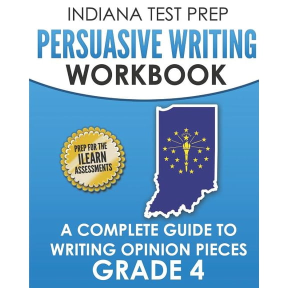 INDIANA TEST PREP Persuasive Writing Workbook Grade 4: A Complete Guide to Writing Opinion Pieces (Paperback) by I Hawas